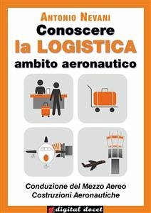 Conoscere la LOGISTICA - Ambito Aeronautico (eBook, ePUB) - Nevani, Antonio