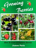 Growing Berries - How To Grow and Preserve Berries (eBook, ePUB)