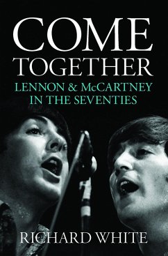 Come Together: Lennon and McCartney in the Seventies - White, Richard