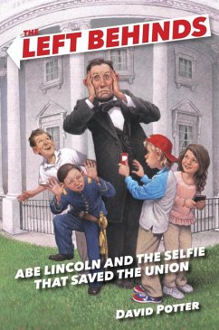 The Left Behinds: Abe Lincoln and the Selfie that Saved the Union (eBook, ePUB) - Potter, David