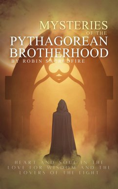 Mysteries of the Pythagorean Brotherhood: Heart and Soul in the Love for Wisdom and the Lovers of the Light (eBook, ePUB) - Sacredfire, Robin