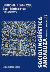 Sociolingüística andaluza 17 : la variación en el español actual: estudios dedicados al profesor Pedro Carbonero - Casado Velarde, Manuel; Casas Gómez, Miguel; Congosto Martín, Yolanda; Ropero Núñez, Miguel; Fuentes Rodríguez, Catalina; Andújar Cobo, Arturo; Repede, Doina