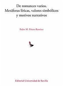 De romances varios : metáforas líricas, valores simbólicos y motivos narrativos - Piñero Ramírez, Pedro M.