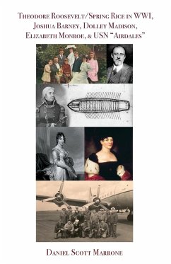 Theodore Roosevelt/Spring Rice in WWI, Joshua Barney, Dolley Madison, Elizabeth Monroe, & USN &quote;Airdales&quote;