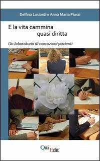 E la vita cammina quasi diritta. Un laboratorio di narrazioni pazienti - Lusiardi, Delfina; Piussi, Anna Maria E la vita cammina quasi diritta. Un laboratorio di narrazioni pazienti - Lusiardi, Delfina; Piussi, Anna Maria