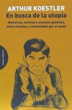 En busca de la utopía : memorias, novelas y ensayos políticos, seleccionados y comentados por el autor - Koestler, Arthur