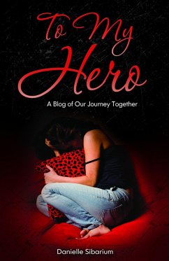 To My Hero: A Blog of Our Journey Together (eBook, ePUB) - Sibarium, Danielle