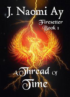A Thread of Time (Firesetter, #1) (eBook, ePUB) - Ay, J. Naomi