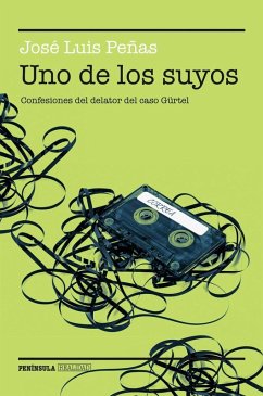 Uno de los suyos : confesiones del delator del caso Gürtel - Peñas Domingo, José Luis