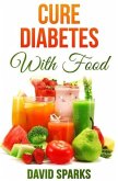 Diabetes: Cure Diabetes with Food: Eating to Prevent, Control and Reverse Diabetes (eBook, ePUB)