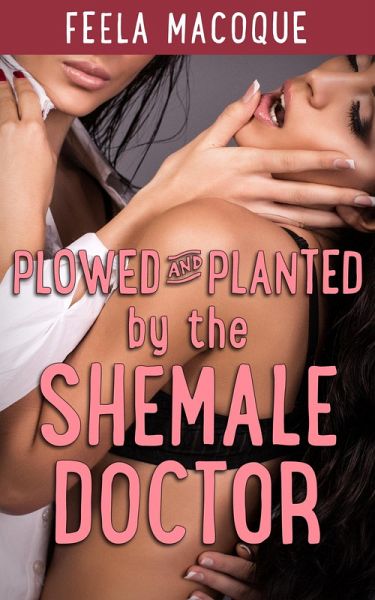 Plowed and Planted by the Shemale Doctor (eBook, ePUB)