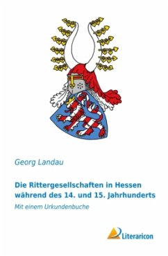 Die Rittergesellschaften in Hessen während des 14. und 15. Jahrhunderts - Landau, Georg
