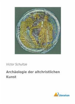 Archäologie der altchristlichen Kunst - Schultze, Victor
