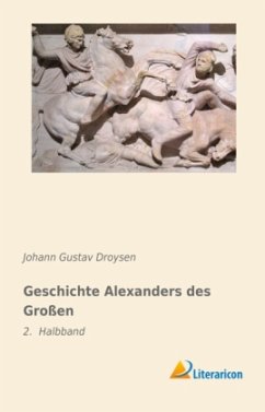 Geschichte Alexanders des Großen - Droysen, Johann G.