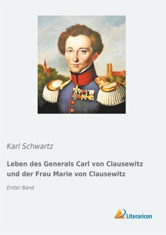 Leben des Generals Carl von Clausewitz und der Frau Marie von Clausewitz - Schwartz, Karl
