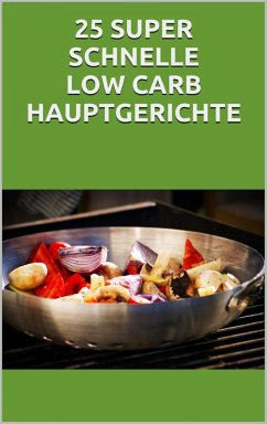 25 super schnelle Low- Carb Hauptgerichte (eBook, ePUB) - Seiler, Markus