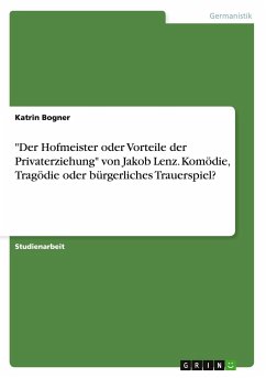 "Der Hofmeister oder Vorteile der Privaterziehung" von Jakob Lenz. Komödie, Tragödie oder bürgerliches Trauerspiel?