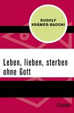 Leben, lieben, sterben ohne Gott (eBook, ePUB)