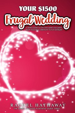 Your $1500 Frugal Wedding: A Simple Guide to Getting What You Want - From Touching Ceremony to Fun Getaway (The Smart Wedding Planning Guide Series) (eBook, ePUB) - Hathaway, Rachel