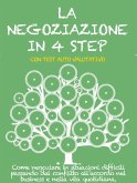 LA NEGOZIAZIONE IN 4 STEP. Come negoziare in situazioni difficili passando dal conflitto all’accordo nel business e nella vita quotidiana. (eBook, ePUB)