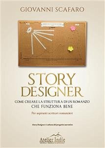 STORY DESIGNER. Come creare la struttura di un romanzo che funziona bene (eBook, ePUB) - Scafaro, Giovanni