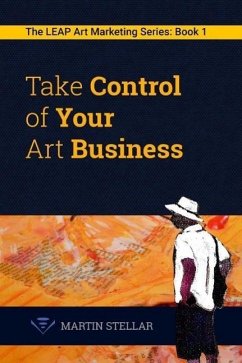 Take Control of Your Art Business (The LEAP Art Marketing Series, #1) (eBook, ePUB) - Stellar, Martin