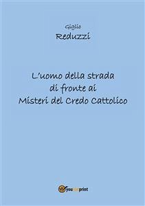 L'uomo della strada di fronte ai misteri del credo cattolico (eBook, ePUB) - Reduzzi, Giglio