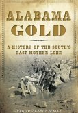 Alabama Gold: A History of the South's Last Mother Lode