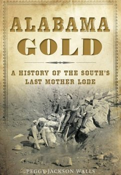 Alabama Gold: A History of the South's Last Mother Lode - Walls, Peggy Jackson