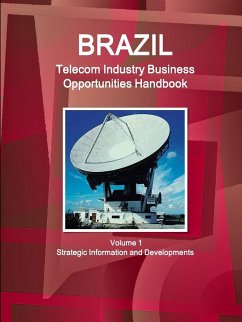 Brazil Telecom Industry Business Opportunities Handbook Volume 1 Strategic Information and Developments - Ibp, Inc.