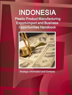 Indonesia Plastic Product Manufacturing Export-Import and Business Opportunities Handbook - Strategic Information and Contacts - Ibp, Inc.