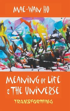 MEANING OF LIFE AND THE UNIVERSE - Mae-Wan Ho