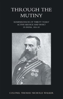 Through the Mutiny Reminiscences of 30 Years Active Service and Sport in India 1854-1883 - Thomas Nicholas Walker, Bengal Staff Cor