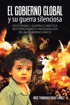 El gobierno global y su guerra silenciosa - Cruz López, José Trinidad