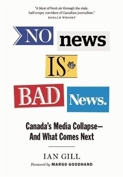 No News Is Bad News: Canada's Media Collapse - And What Comes Next - Gill, Ian