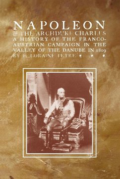NAPOLEON & THE ARCHDUKE CHARLESA history of the Franco-Austrian Campaign in the Valley of the Danube in 1819 - Loraine Petre, F.
