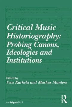 Critical Music Historiography: Probing Canons, Ideologies and Institutions - Kurkela, Vesa; Mantere, Markus