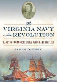 The Virginia Navy in the Revolution: Hampton's Commodore James Barron and His Fleet - Tormey, James