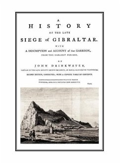 A HISTORY OF THE LATE SIEGE OF GIBRALTARWith a Description and Account of the Garrison - Drinkwater Captain in the Late 72 Regime