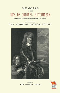 MEMOIRS OF THE LIFE OF COLONEL HUTCHINSONAlso an Account of The Siege of Lathom House - Widow Lucy, His