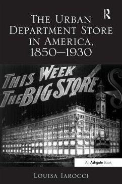 The Urban Department Store in America, 1850-1930 - Iarocci, Louisa