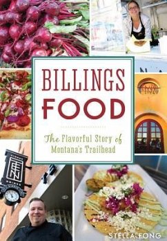 Billings Food: The Flavorful Story of Montana's Trailhead - Fong, Stella