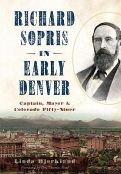 Richard Sopris in Early Denver: Captain, Mayor & Colorado Fifty-Niner - Bjorklund, Linda