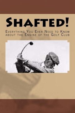 Shafted! Everything You Ever Need to Know about the Engine of the Golf Club - Gelbert, Doug