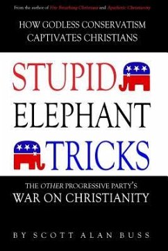 Stupid Elephant Tricks - The Other Progressive Party's War on Christianity - Buss, Scott Alan