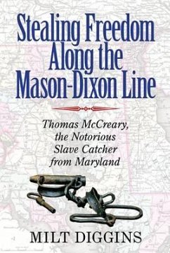 Stealing Freedom Along the Mason-Dixon Line: Thomas McCreary, the Notorious Slave Catcher from Maryland - Diggins, Milt