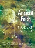 Ancient Faith for the Modern World: A Brief Introduction to the Apostles' Creed