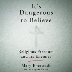 It's Dangerous to Believe: Religious Freedom and Its Enemies - Eberstadt, Mary