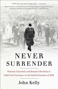 Never Surrender: Winston Churchill and Britain's Decision to Fight Nazi Germany in the Fateful Summer of 1940 - Kelly, John