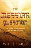 The Messiah Question: The Tanakh, the Old Testament, and the Latter Scriptures
